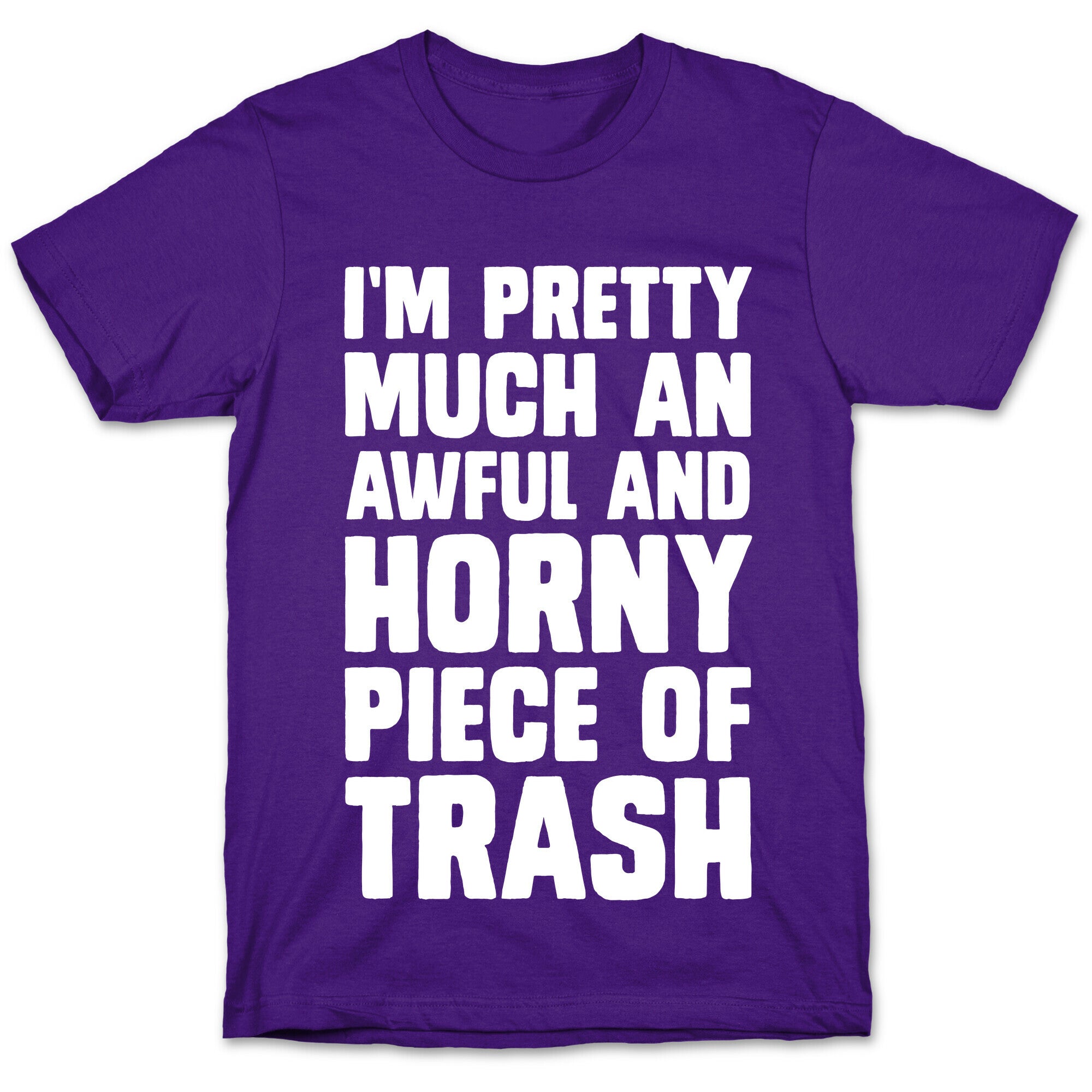 I'm Pretty Much An Awful And Horny Piece Of Trash T-Shirt